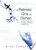 El retrato Gris de Dorian/ Un Tecno Thriller Sci Fi de Inteligencia Artificial en relato corto