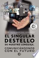Libro El singular destello de nuestro lenguaje. Comunicándonos con el futuro
