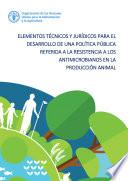 Elementos técnicos y jurídicos para el desarrollo de una política pública referida a la resistencia a los antimicrobianos en la producción animal