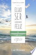 Elijo ser verdaderamente feliz. Fe, Colección de autoayuda Lo mejor de ti.