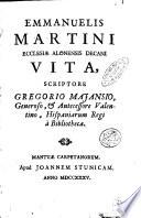 Emmanuelis Martini Ecclesiae Alonensis decani vita, scriptore Gregorio Majansio, generoso & antecessore Valentino, Hispaniarum regi à bibliotheca