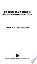 En busca de un espacio--historia de mujeres en Cuba