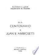 En el centenario de Juan B. Ambrosetti [por] Facundo A. Arce [y] Francisco M. Ibañez