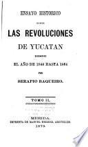 Ensayo historico sobre las revoluciones de Yucatan desde el año de 1840 hasta 1864