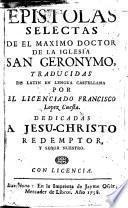 Epístolas selectas de el máximo Doctor de la Iglesia S. Gerónymo traducidas de latín en lengua castellana por el licenciado F. Lopez Cuesta
