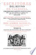 Escritores del reyno de Valencia, chronologicamente ordenados desde el año M.CC.XXXVIII de la christiana conquista de la misma ciudad, hasta el de M.DCC.XLVII.: Los escritores que han florecido desde el año M.DC.LL. hasta el de M.DCC.XLVIII. y principios de XLIX. y cinco indices, uno particular de este tomo, y quatro generales á todo la obra
