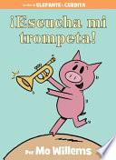 ¡Escucha mi trompeta! (An Elephant and Piggie Book, Spanish Edition)