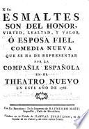 Esmaltes son del honor, virtud, lealtad, y valor, ó Esposa fiel. Comedia nueva