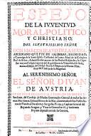 Espejo de la Juventud, moral, politico y christiano. [With a portrait.]