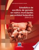 Estadística de sacrificio de ganado en rastros municipales por entidad federativa 2008-2013