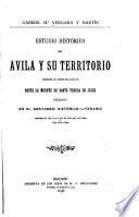Estudio histórico de Avila y su territorio desde su repoblación hasta la muerte de Santa Teresa de Jesús