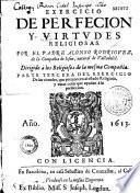 Exercicio de perfecion y virtudes christianas, por... Alonso Rodriguez... dividido en tres partes...