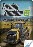 Farming Simulator 18, Cheats, Maps, Tips, Strategy (Unofficial Guide)