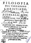 FILOSOFIA DEL VERDADERO CHRISTIANO, Intitulada PENSALO BIEN. CONTIENE VN MODO facil, breue, y feguro para faluarse