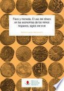 Fisco y moneda. El uso del dinero en las economías de los reinos hispanos, siglos XIII-XVIII
