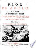 Flor De Apolo, Dirigida Al Ilustrissimo Senor D. Antonio Fernandez De Cordoua, &c. Por el Capitan Don Miguel De Barrios
