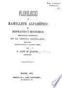 Florilegio o ramillete alfabético de refranes y modismos comparartivos y ponderativos de la lengua castellana