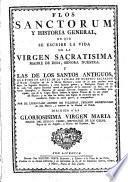 Flos sanctorum y historia general, en que se escribe la vida de la Virgen Sacratisima, Madre de Dios, Señora Nuestra