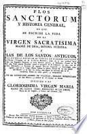 Flos sanctorum y historia general en que se escribe la vida de la Virgen Sacratisima ... y las de los santos antiguos...
