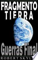 Fragmento Tierra - 002 - Guerras Final (Spanish Edition)