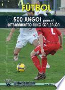 Fútbol: 500 juegos para el entrenamiento físico con balón