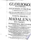 Gloriosos triunfos, solemnes fiestas y panegyricos sagrados en la canonizacion de ... Santa Maria Madalena de Pazzi, florentina, religiosa carmelita observante que con solemne pompa consagro a su culto su conuento de Nuestra Señora del Carmen ... de Madrid à los 22 de septiembre de 1669