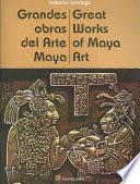 Grandes obras del arte Maya/ Great Works Of Maya Art