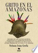 Grito en el Amazonas. Historia de los nativos kitchwas amazónicos ecuatorianos durante la conquista española en busca de la ciudad de la Canela y [...]