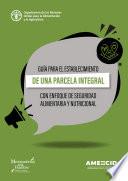 Guía para el establecimiento de una parcela integral con enfoque de seguridad alimentaria y nutricional