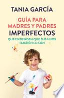 Guía para madres y padres imperfectos que saben que sus hijos también lo son