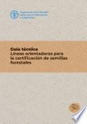 Guía técnica – Lineas orientadoras para la certificación de semillas forestales