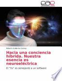 Hacia una conciencia híbrida. Nuestra esencia es neuroeléctrica