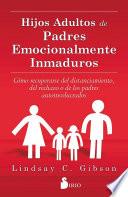 HIJOS ADULTOS DE PADRES EMOCIONALMENTE INMADUROS