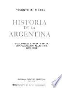 Historia de la Argentina: Vida, pasion y muerte de la confederacion Argentina, 1852-1862