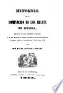 Historia de la dominación de los Arabes en Murcia, sacada de los mejores autores, y de una multitud de códices y documentos auténticos de aquella época, que existen en las bibliotecas y archivos del reino
