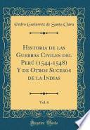 Libro Historia de las Guerras Civiles del Perú (1544-1548) Y de Otros Sucesos de la Indias, Vol. 6 (Classic Reprint)