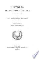 Historia ecclesiastica indiana. Obra escrita a fines del siglo XVI por Fray Geronimo de Mendieta ; La publica por primera vez Joaquin Garcia Icazbalceta
