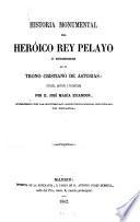 Historia monumental del heróico Rey Pelayo y sucesores en el trono cristiano de Asturias