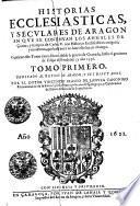 Historias Ecclesiasticas, Y Secvlares De Aragon