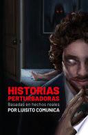 Historias perturbadoras. Basadas en hechos reales/ Disturbing Stories. Based on True Events