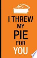I Threw My Pie For You