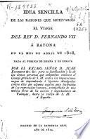 Idea sencilla de las razones que motivaron el viage del Rey D. Fernando VII a Bayona en el mes de abril de 1808...