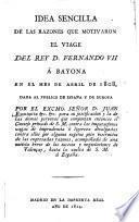 Idea sencilla de las razones que motivaron el viage del rey D. Fernando VII á Bayona en el mes de Abril de 1808