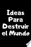 Ideas para Destruir el Mundo