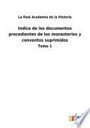 Indice de los documentos procedientes de los monasterios y conventos suprimidos