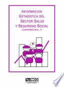 Información estadística del sector salud y seguridad social. Cuaderno número 11