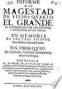 Informe a la Magestad de Filipo Quarto en memoria de los tres Filipos gloriosa succesion de Carlos, en obsequio de Carlos, florida esperanza de los tres Filipos