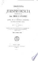 Instituta de la jurisprudencia establecida por las excmas. Cámaras de apelaciones de la capital de la República Argentina en sus sentencias, por orden numérico y alfabético