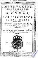 Instruccion de sacerdotes, con aplicacion individuada a curas, y eclesiasticos de las Indias donde se escrive