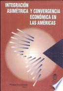 Integración asimétrica y convergencia económica en las Americas
